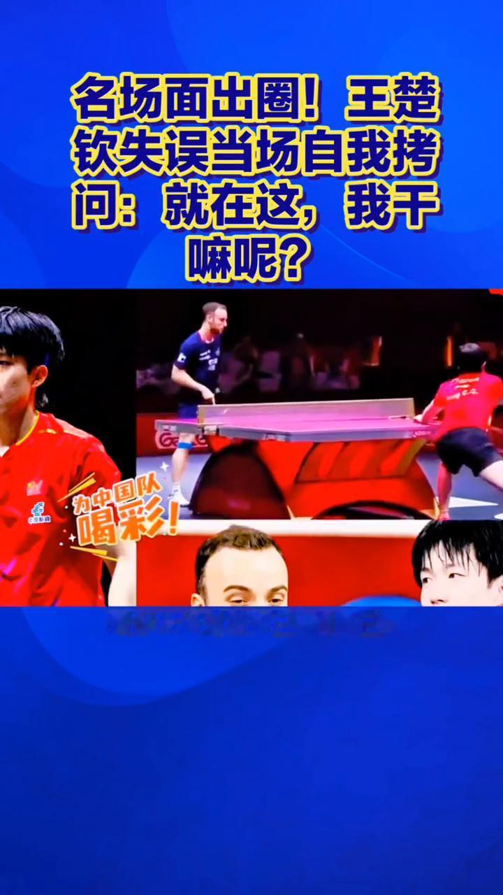 名场面出圈！王楚钦失误当场自我拷问：就在这，我干嘛呢？
名场面出圈！王楚钦失误当
