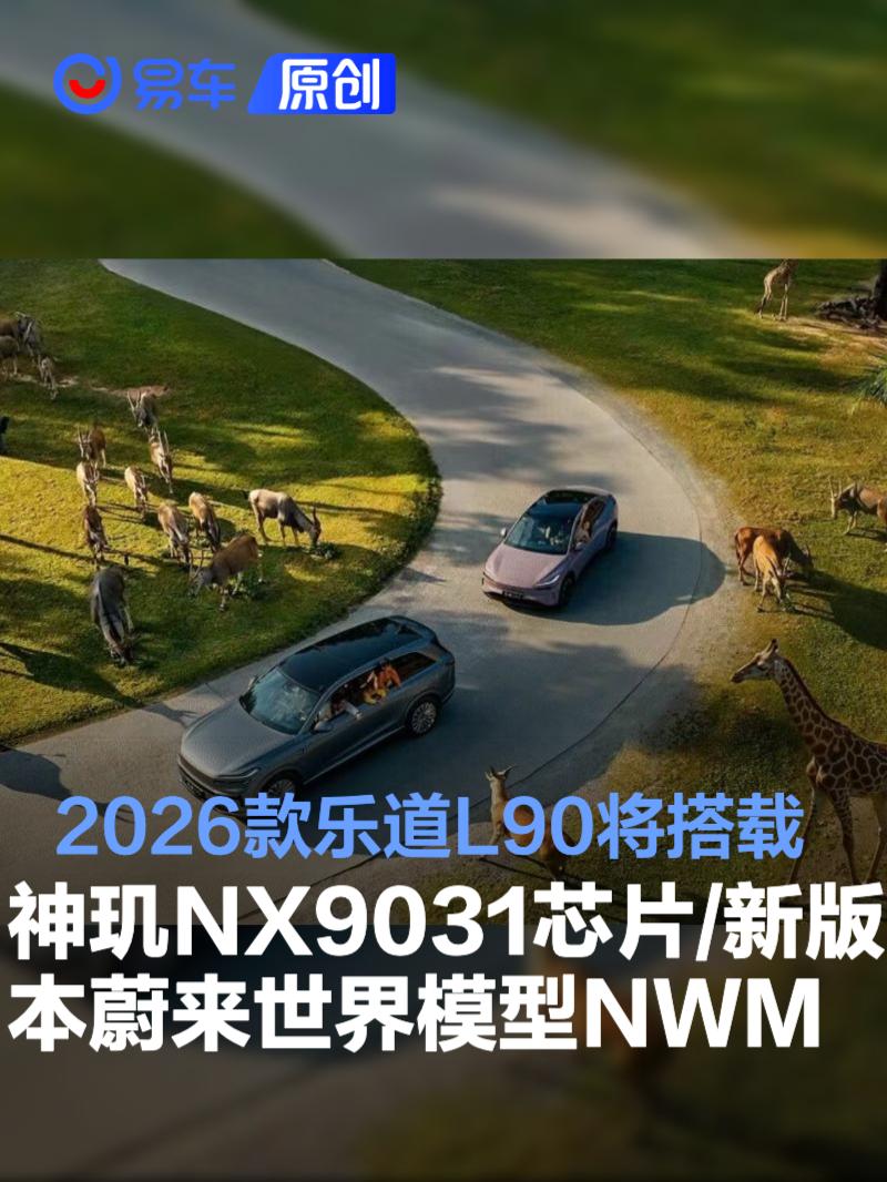 2026款乐道L90将搭载神玑NX9031芯片/新版本蔚来世界模型NWM