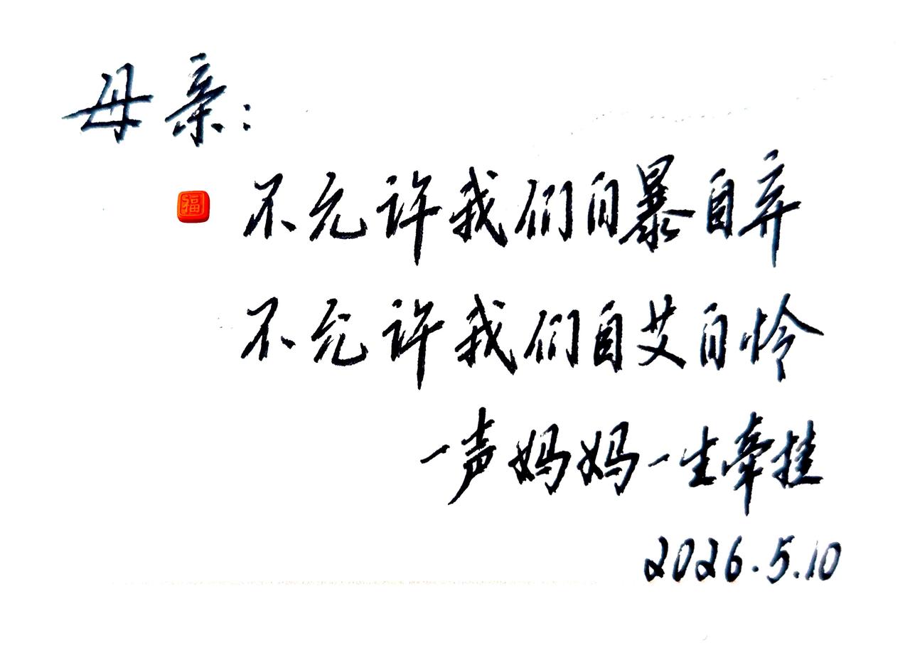 母亲：

不允许我们自暴自弃
不允许我们自艾自怜

一声妈妈，一生牵挂
2026