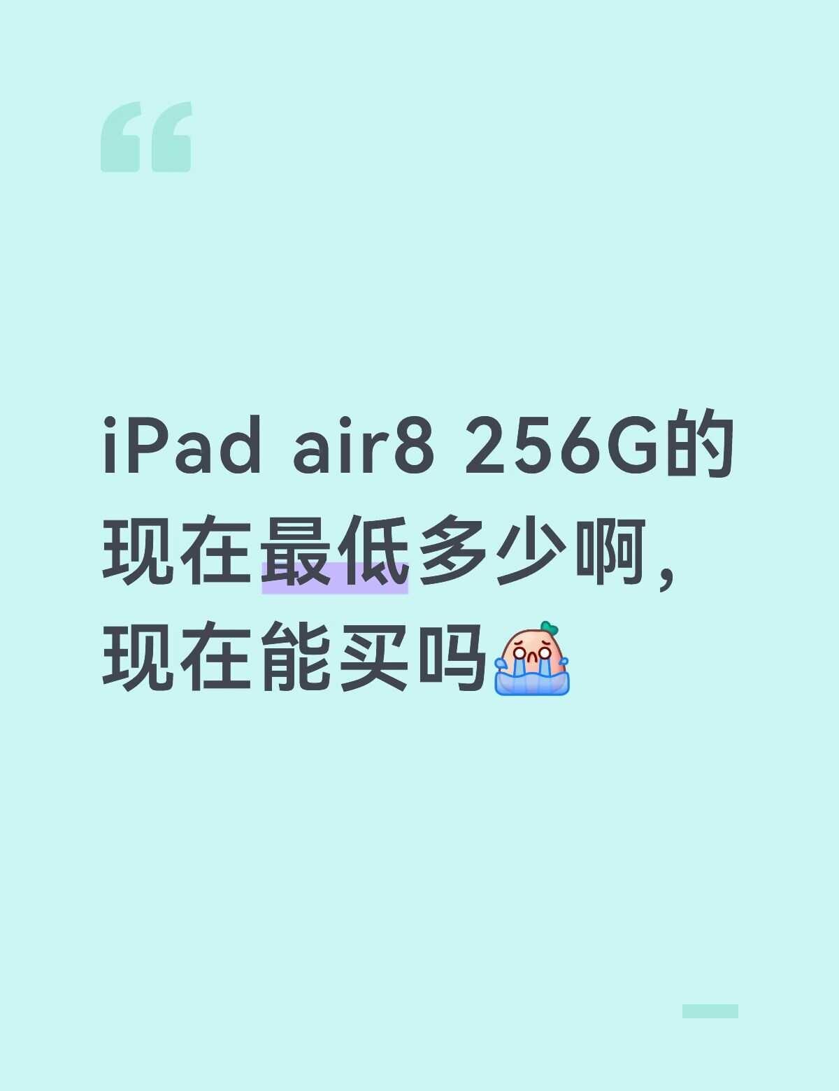 iPad air8
喜欢好久了，攒够了钱却迎来涨价，之后什么时候会降价，双十一会