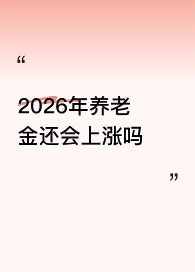 2026年养老金还会上涨吗已经不可能了，调整了二十多年了，也该休息了。