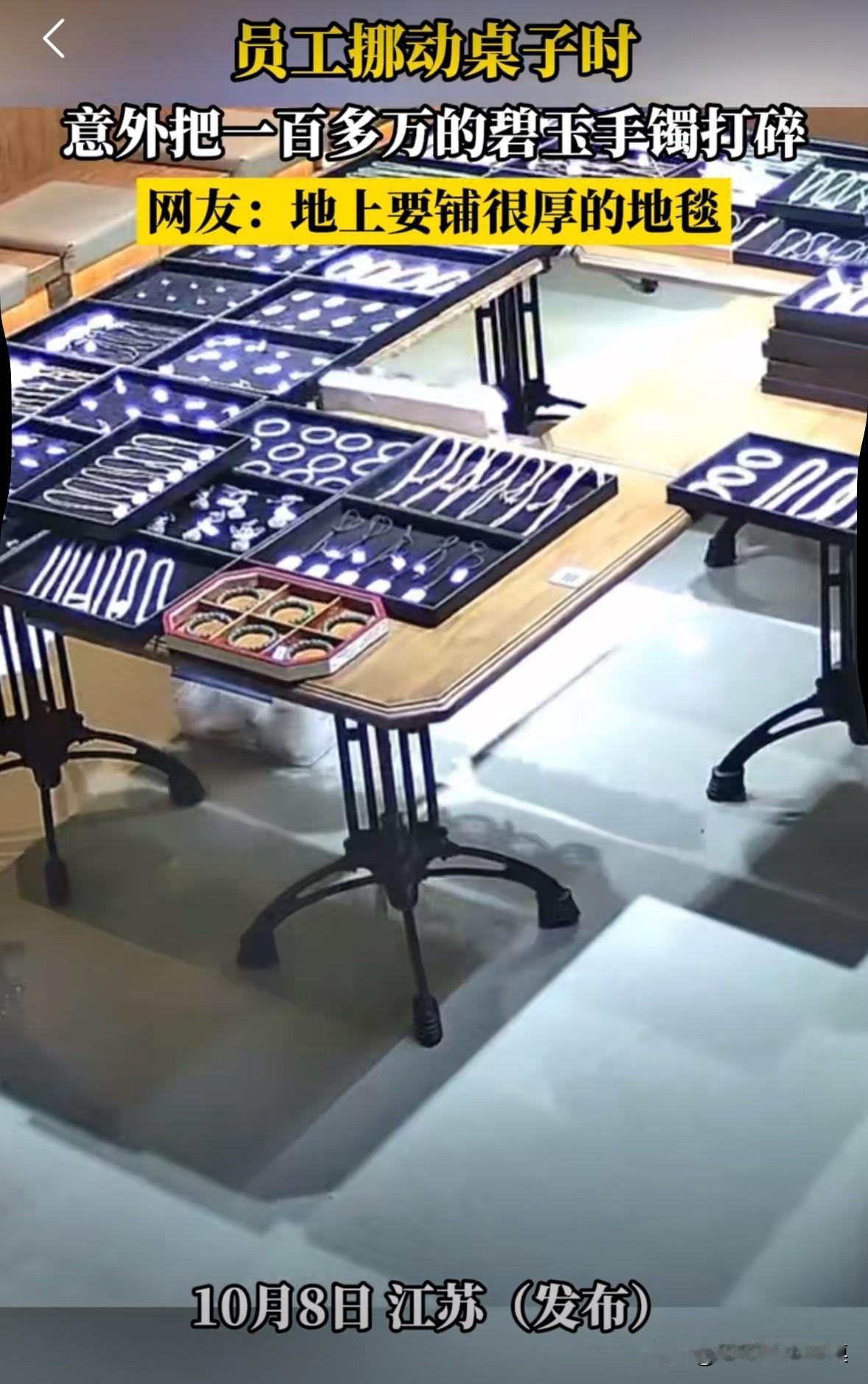 翡翠店的员工挪动桌子时，把价值一百多万的碧玉手镯打碎！
这一盘手镯价值一百多万，