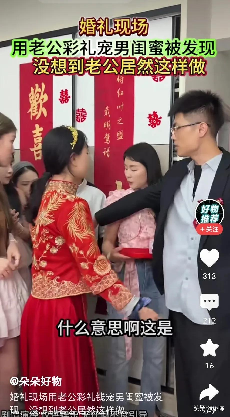 婚礼现场，新娘把新郎给的彩礼偷偷塞给男闺蜜，不料，被新郎抓个正着，新郎指责男闺蜜