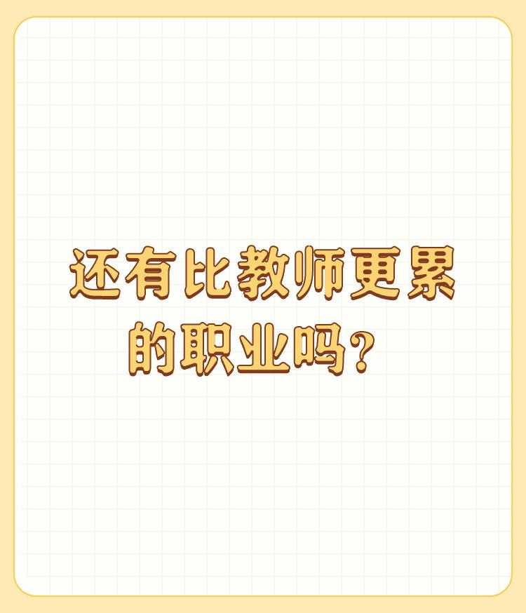 还有比教师更累的职业吗？

跟人打交道的工作都累。没有什么可比性，各行有各行的累