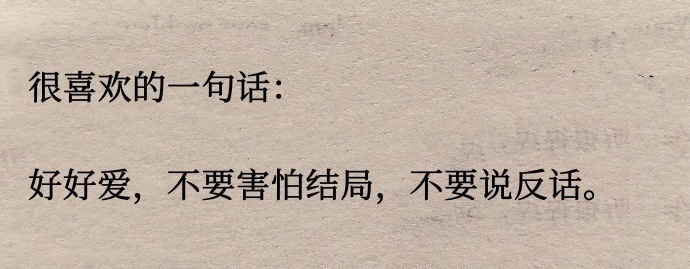 最近喜欢的一句话：“好好爱，不要害怕结局，不要说反话。 ​​​” ​​​