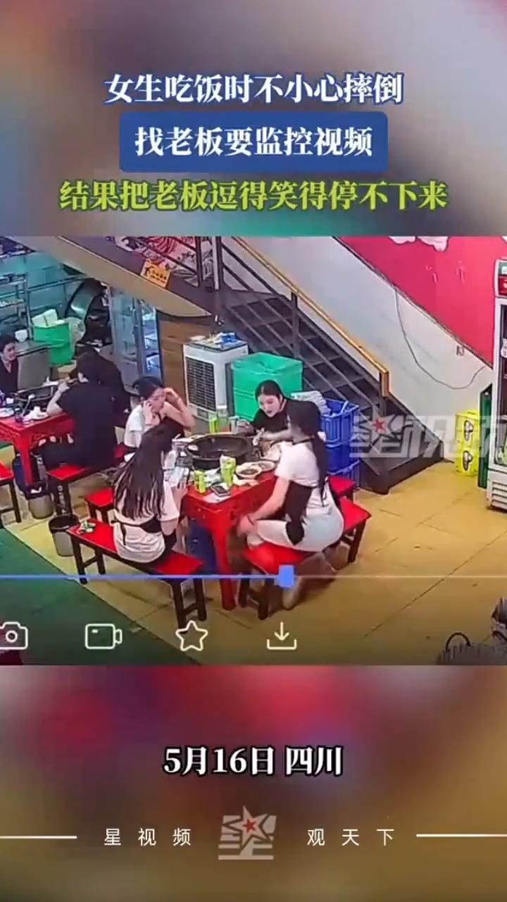 女生吃饭时不小心摔倒，找老板要监控视频，结果把老板逗得笑得停不下来。
5月16日