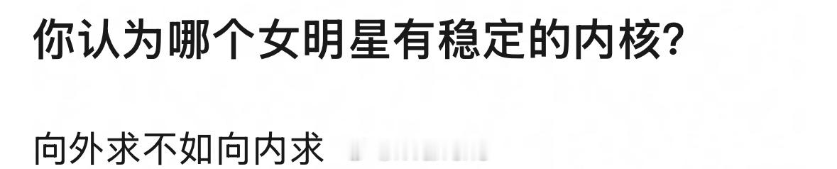 你们认为内娱有哪些女明星有稳定的内核呢？快来提名！[不愧是你] ​​​