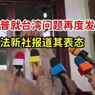 《特朗普就台湾问题再度发声，法新社报道其表态》特朗普就台湾问题再度发声，法新社报