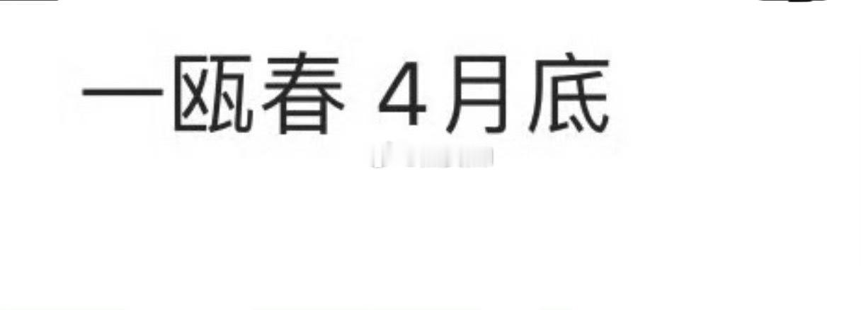 真的假的，千万不要骗我，一瓯春4月底真的能来吗？ 