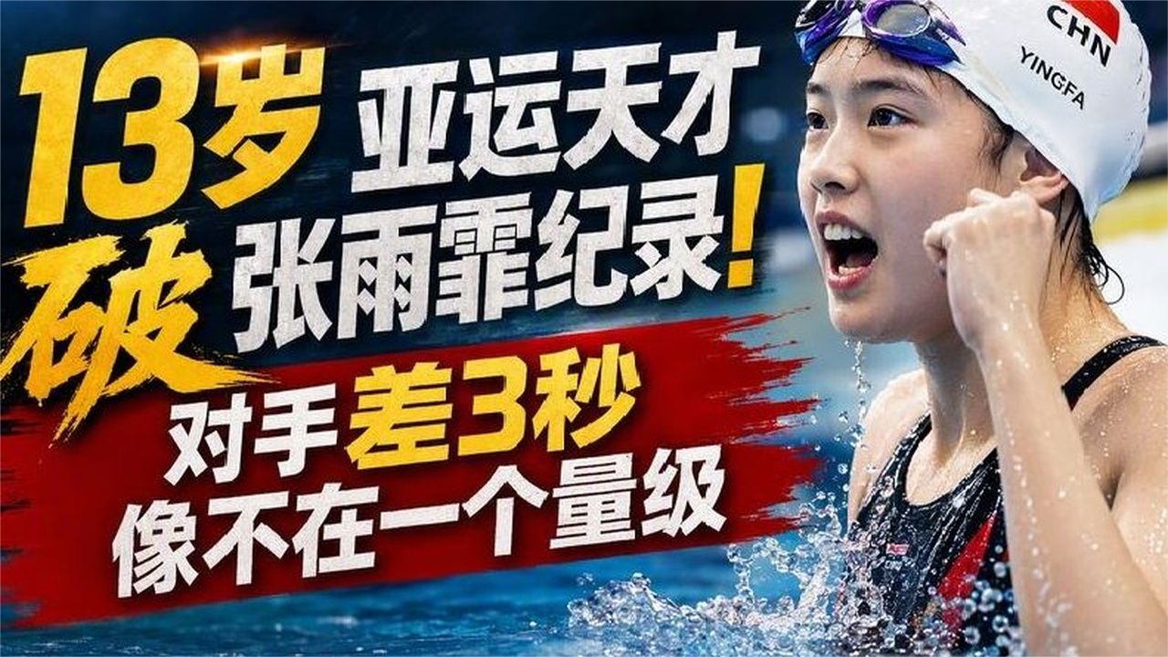 13岁亚运天才破张雨霏纪录！对手差3秒像不在一个量级