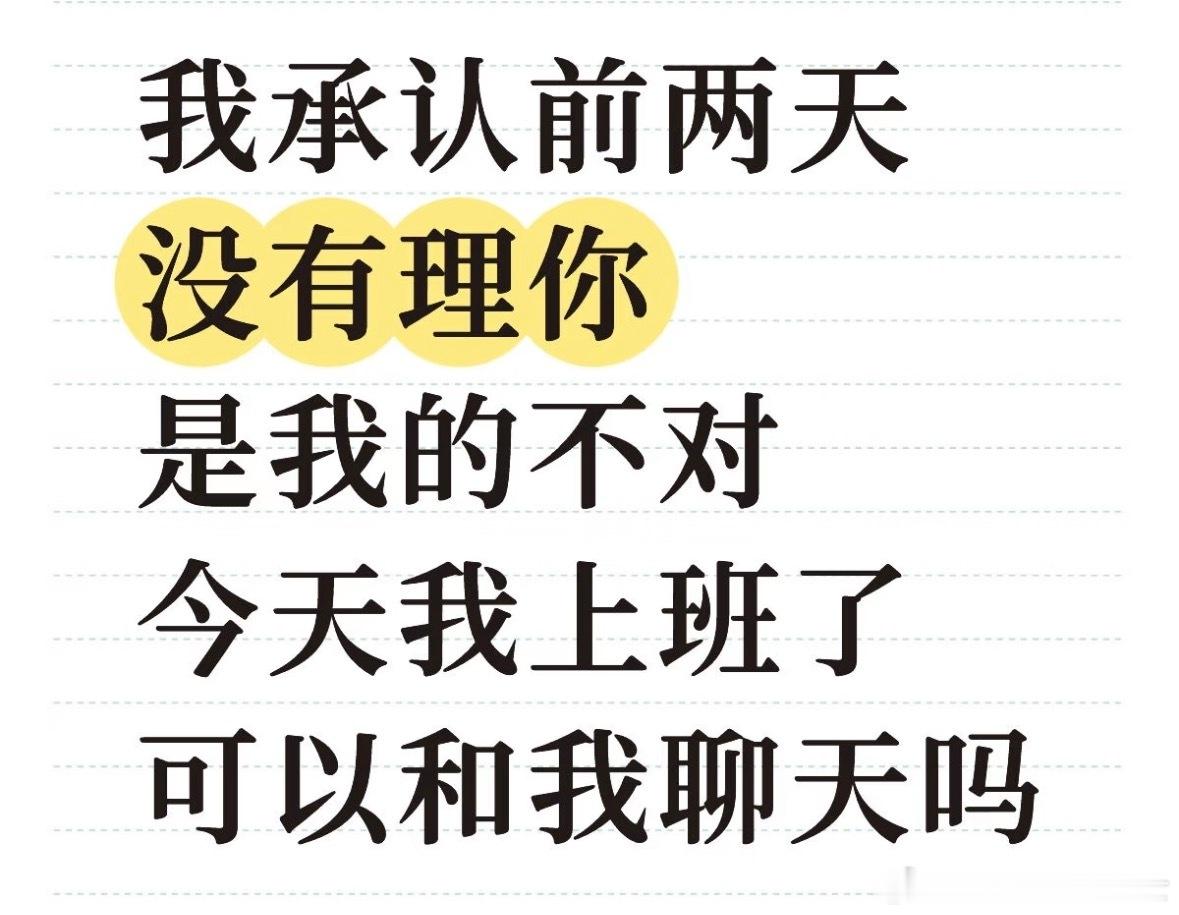 前两天没有理你是我的不对，今天我上班了可以和我聊天吗