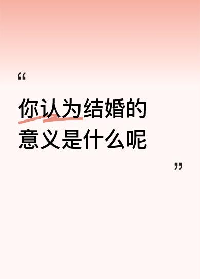 你认为结婚的意义是什么呢婚姻最大、最根本意义就是传承，家国文化民族血脉的传承，其