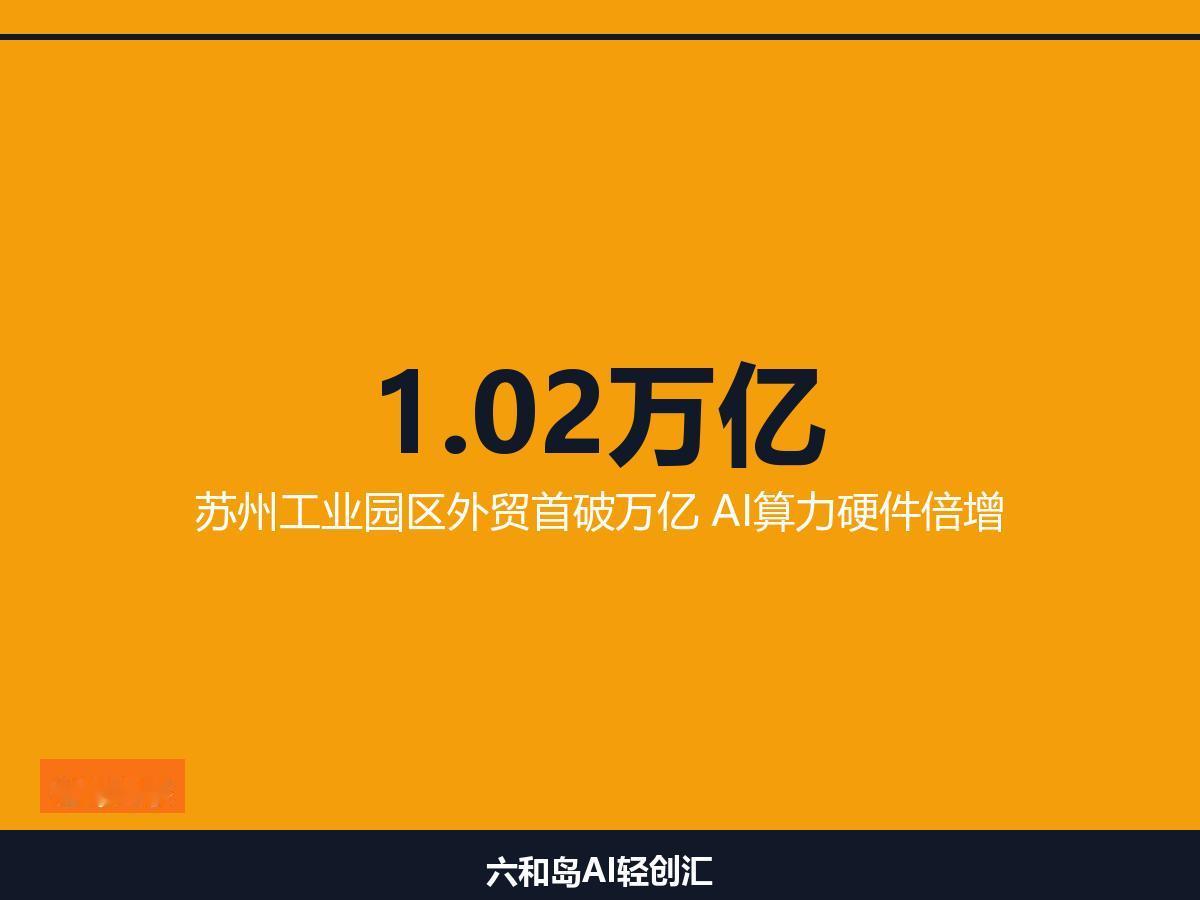 苏州工业园区1-7月外贸破万亿！AI算力硬件进出口6200亿倍增

1.02万亿