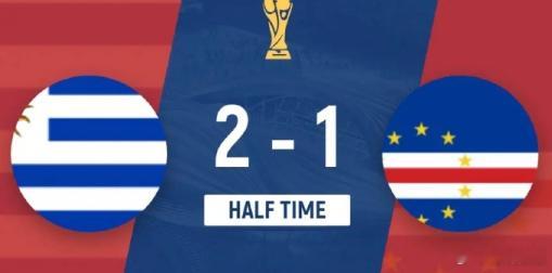 🚨 进球大战预定！半场2-1！乌拉圭锋线发威，佛得角神仙反击惊出南美豪强一身冷
