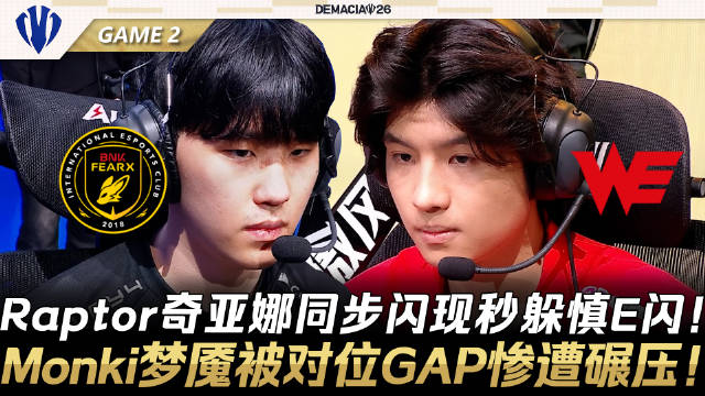 BFX vs WE第2场：这年轻人！Raptor奇亚娜同步闪现秒躲慎E闪！Monki梦魇被对位GAP