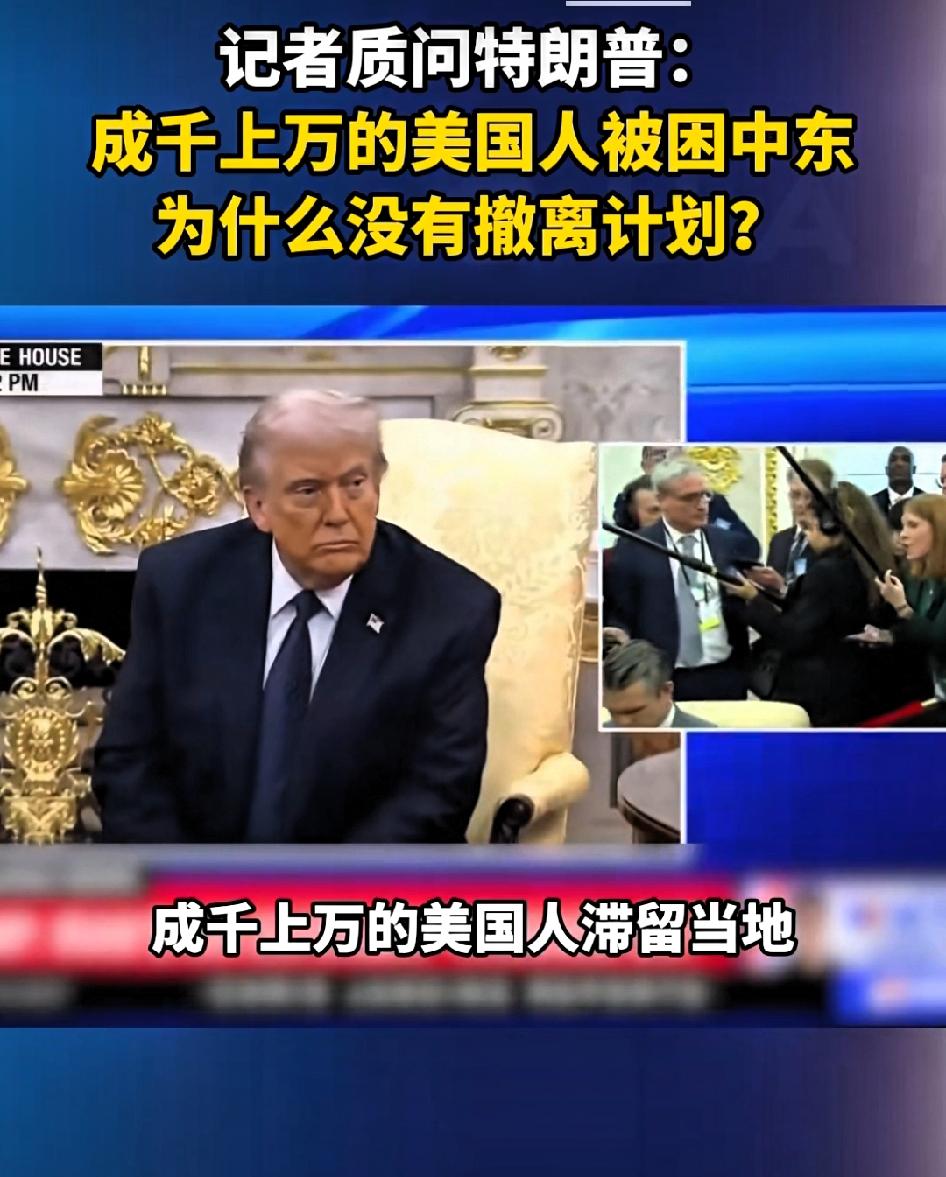 记者质问特朗普:成千上万的美国人滞留中东，为什么没有撤离计划？

       