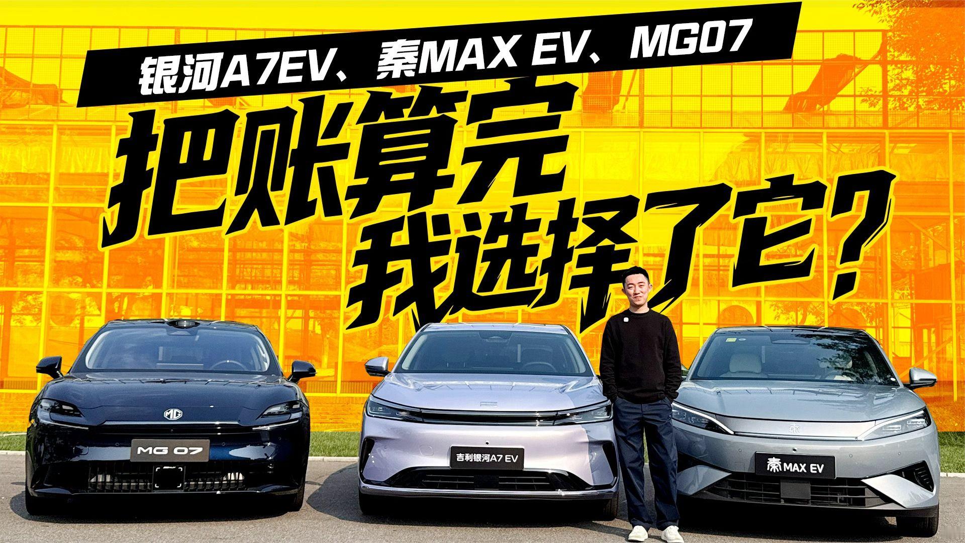 银河A7EV、秦MAX EV、MG07，把账算完我选择了它？
