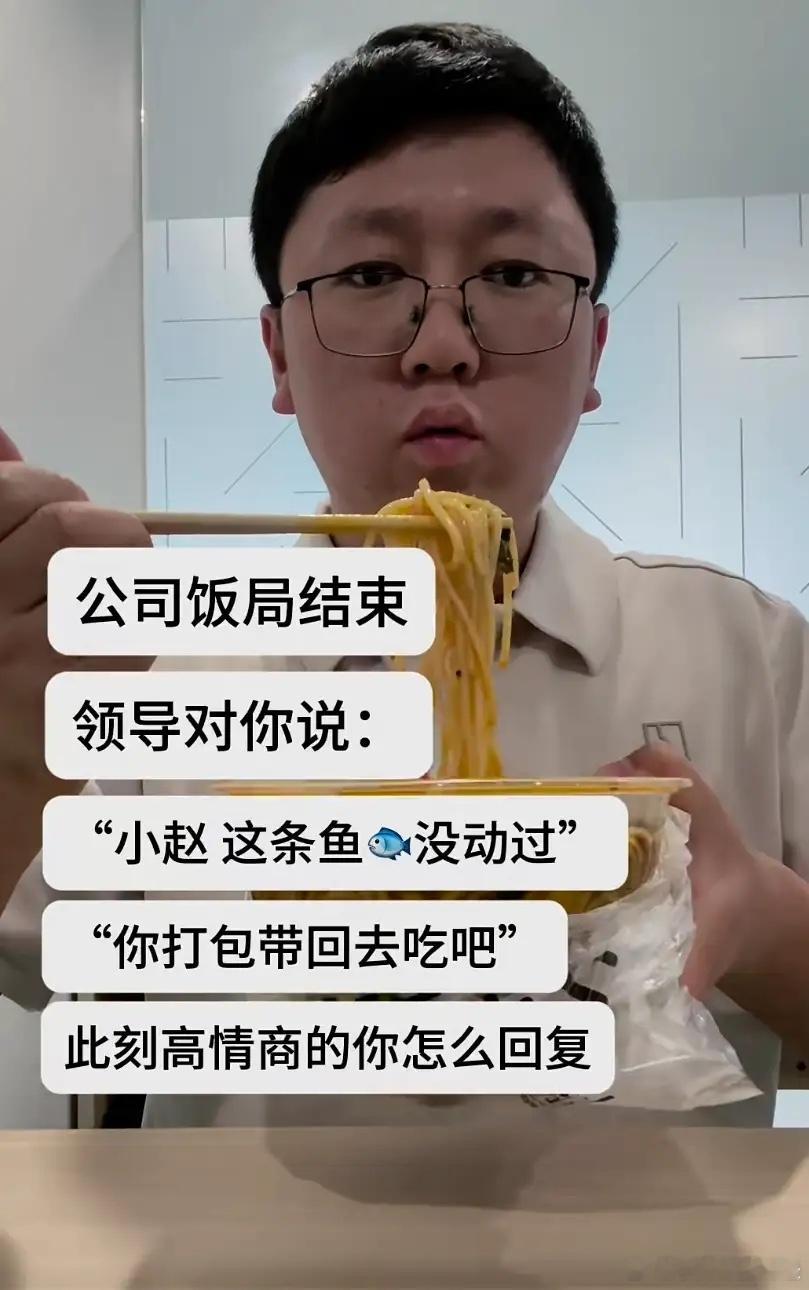 假如公司饭局结束后，领导对你说：“小赵啊，这条鱼没动过，你打包带回去吃吧！”此刻