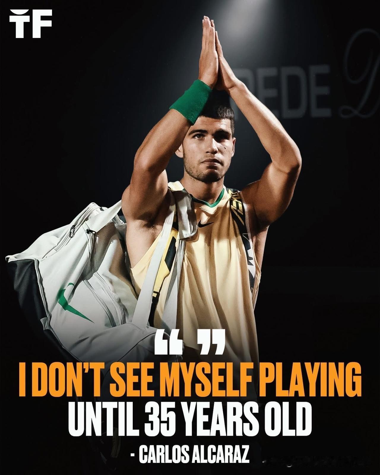 阿尔卡拉斯暗示他可能不会打到35岁！

在接受ESPN采访时，他承认网球对体能的