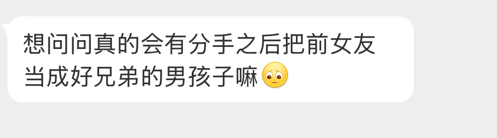 真的会有分手之后把前女友当成好兄弟的男孩子嘛？ ​​​