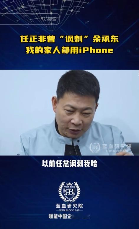 任正非讽刺余承东：你说你的产品很好，但是我的家属都用iPhone，他们都不用华为