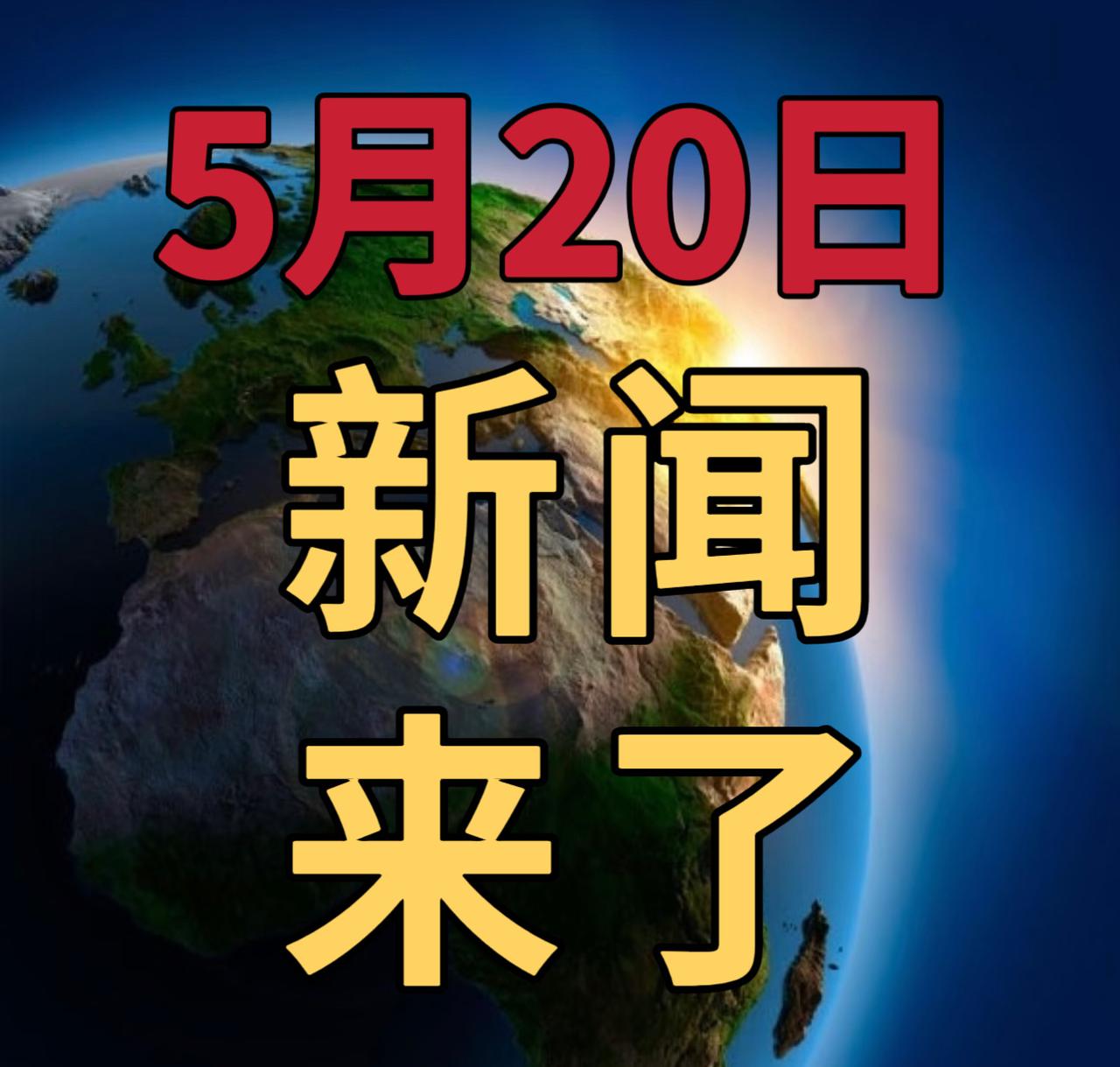 今日要闻5月20号，下午16：30前，发生的最新消息

1，全球第一！中国具身智