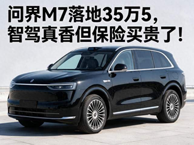 问界M7落地35万5，智驾真香但保险买贵了！