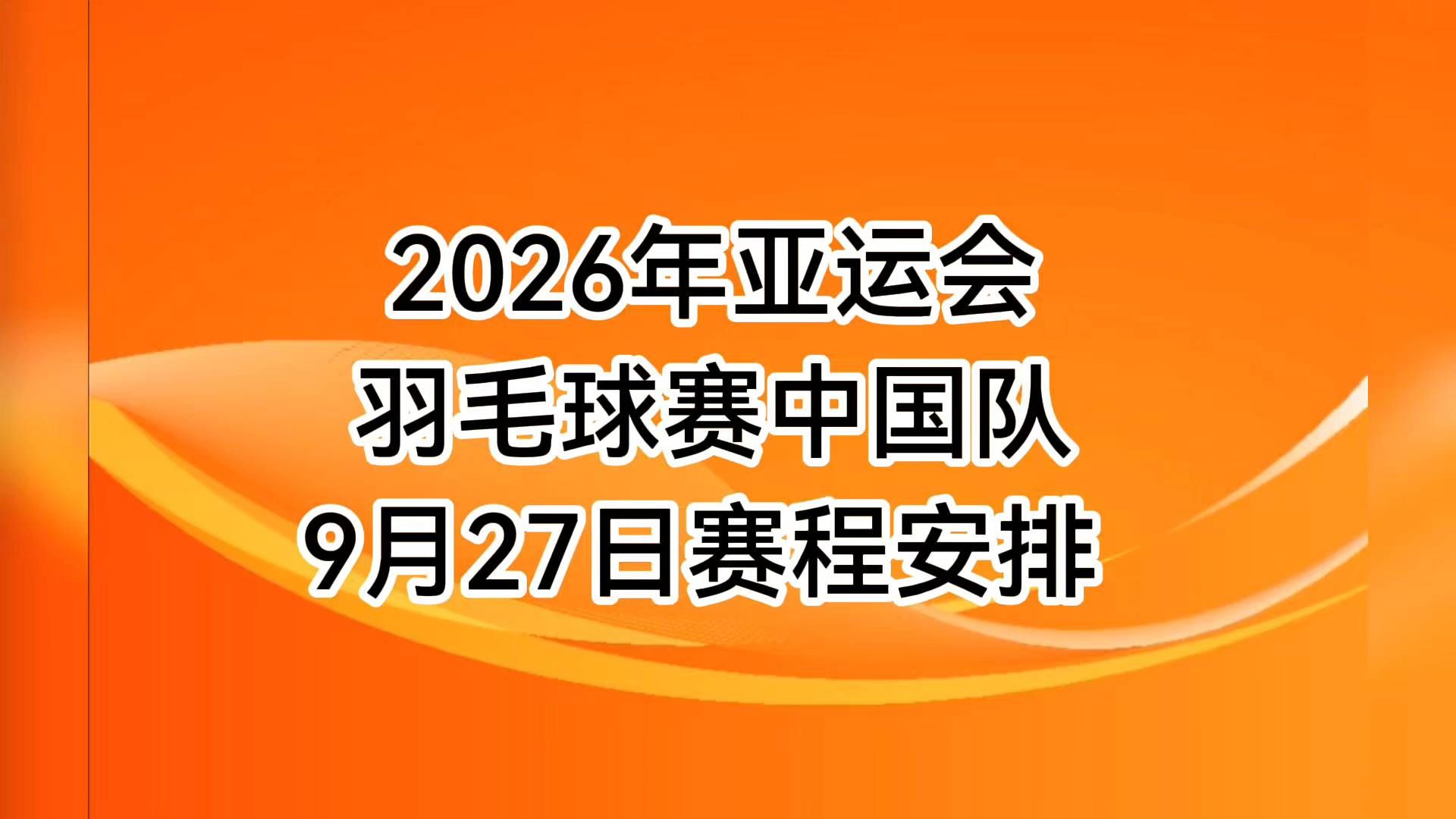 2026年亚运会羽毛球赛，中国队9月27日赛程安排