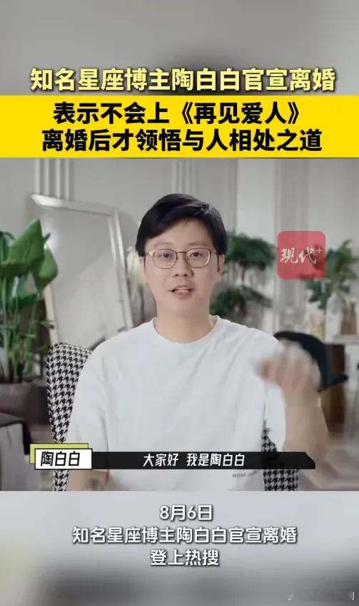 陶白白官宣离婚 陶白白称不会上再见爱人 8月6日，知名星座博主陶白白官宣离婚。有