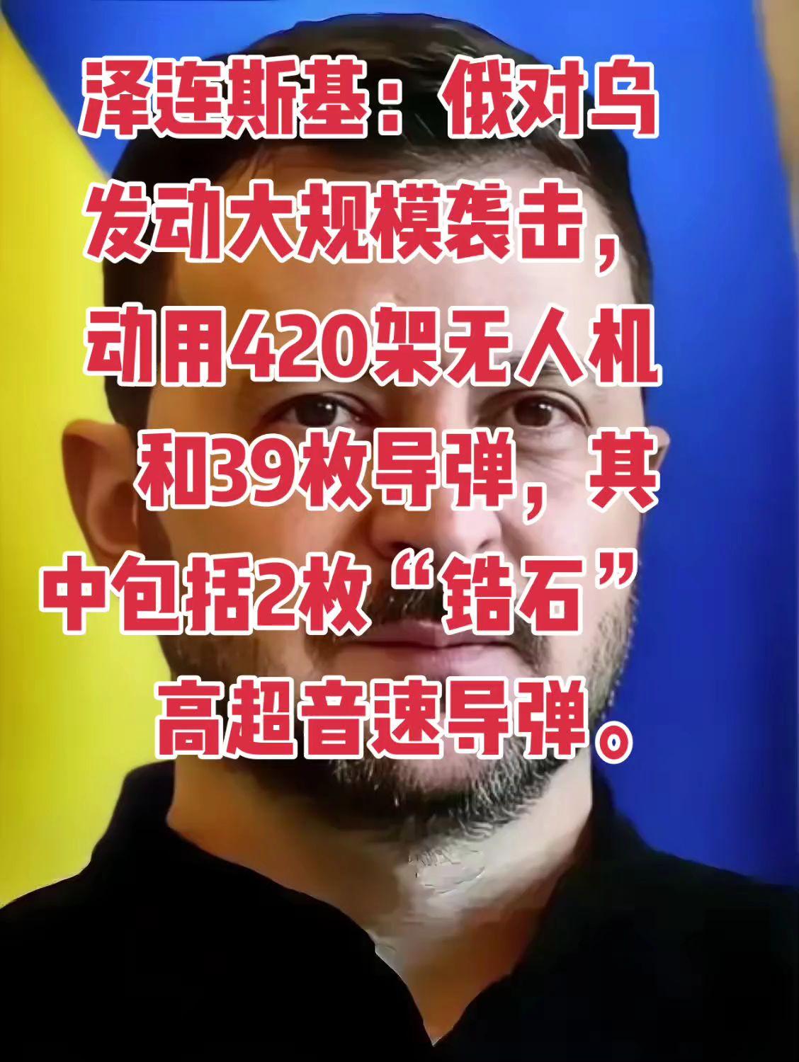 泽连斯基：俄对乌发动大规模袭击，动用420架无人机和39枚导弹，其中包括2枚“锆