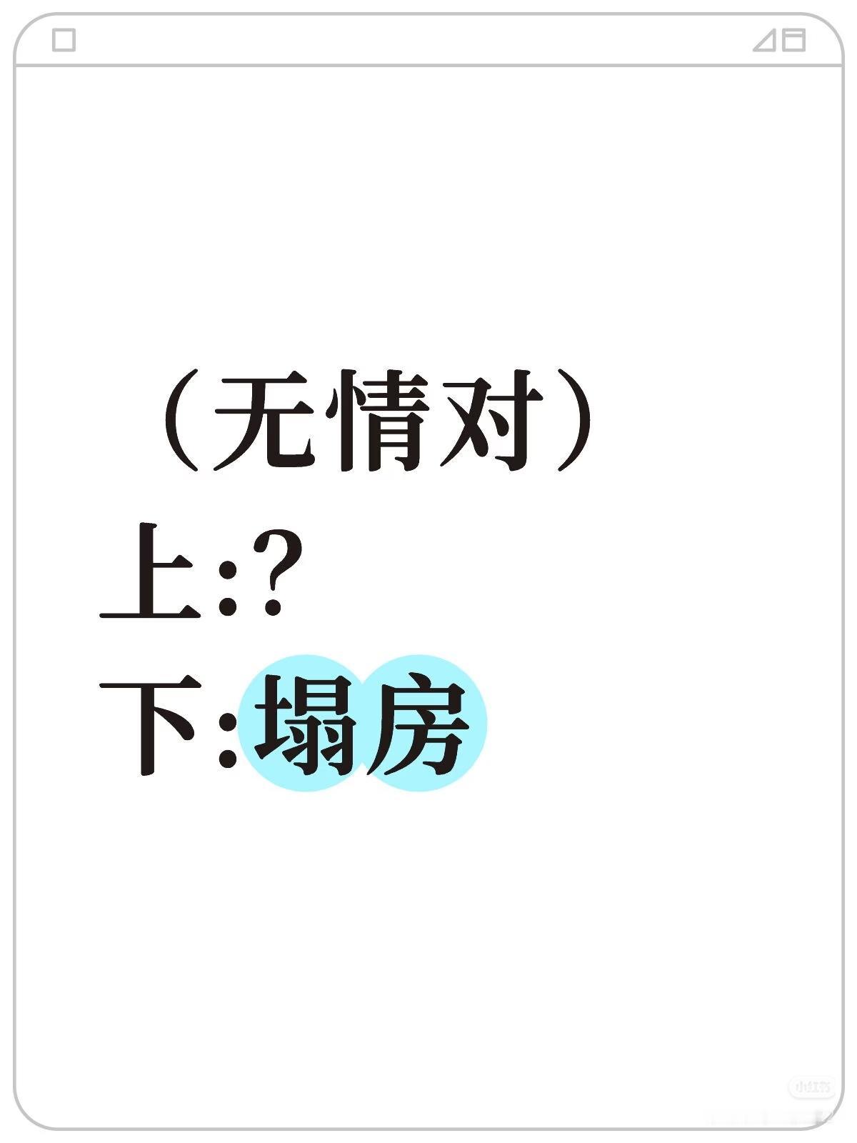 （无情对）
上联：？
下联：塌房。