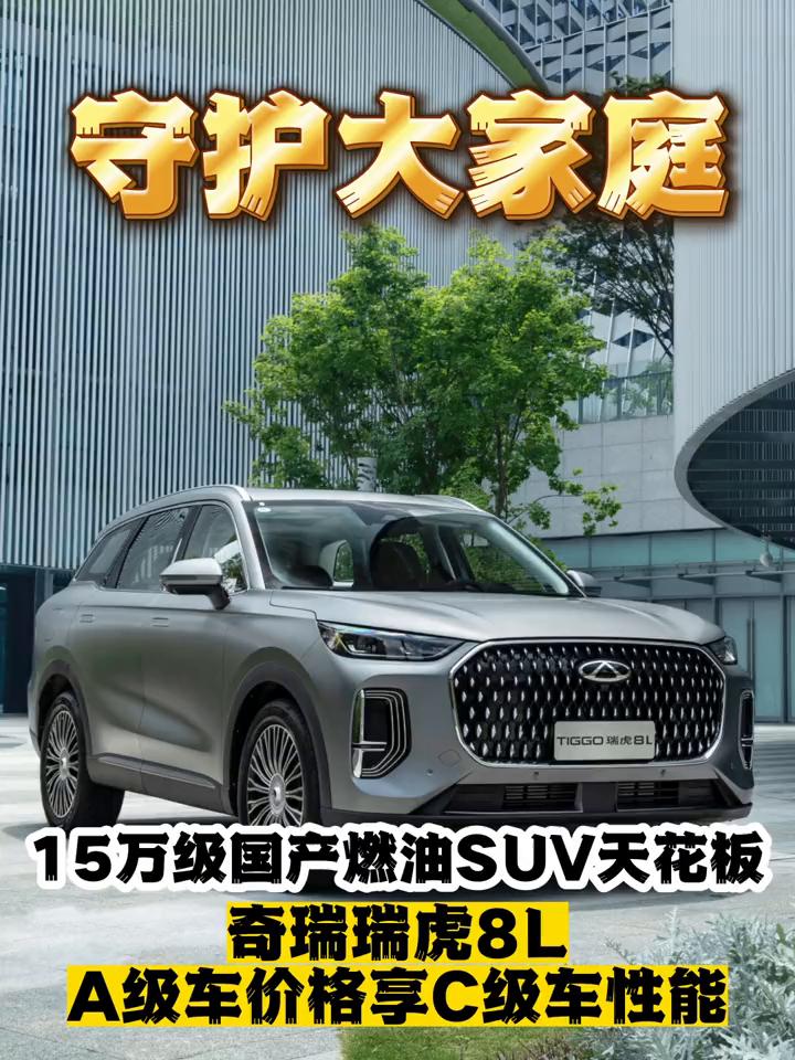 守护大家庭，15万级国产燃油SUV天花板，奇瑞瑞虎8L。
A级车价格享C级车性能