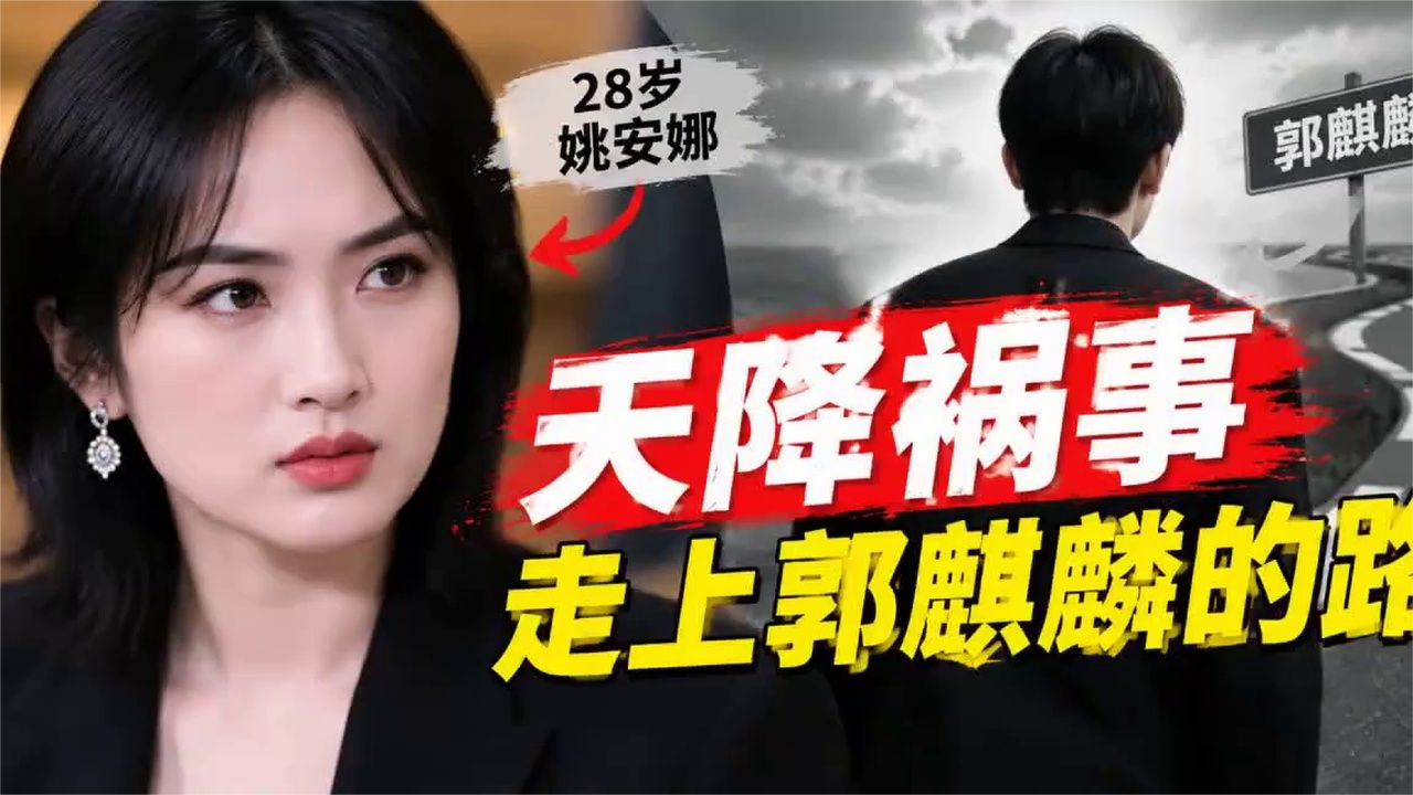 人在家中坐，祸从天上来！年仅28岁的姚安娜，也走上郭麒麟的老