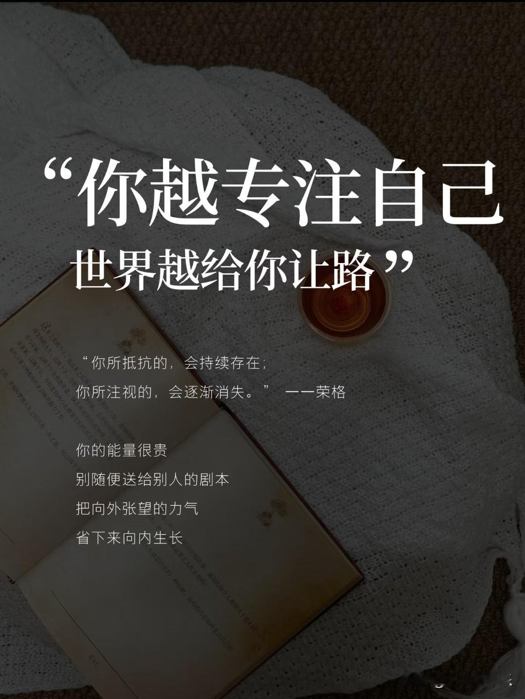 你越专注自己，
世界越给你让路。
 
荣格说：
“你所抵抗的，会持续存在；
你所