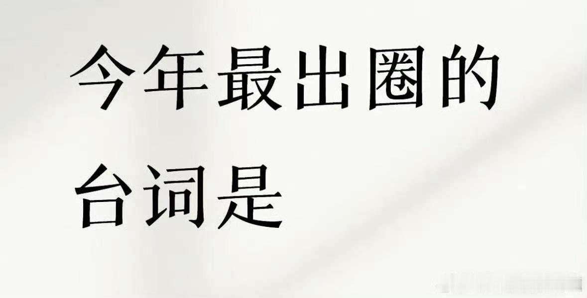 今年最出圈的台词，第一时间想到的是？ ​​​