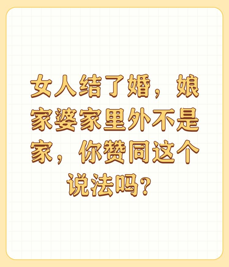 女人结了婚，娘家婆家里外不是家，你赞同这个说法吗？

谢头条平台邀请！我并不认同