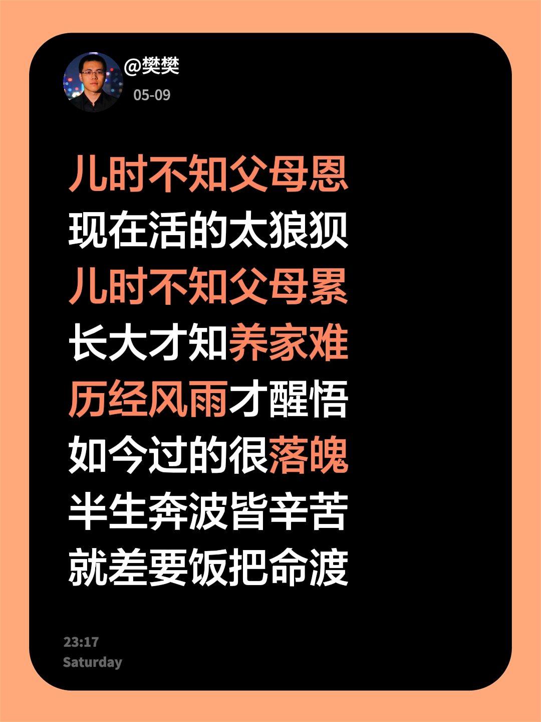 儿时不知父母恩
现在活的太狼狈
儿时不知父母累
长大才知养家难
历经风雨才醒悟