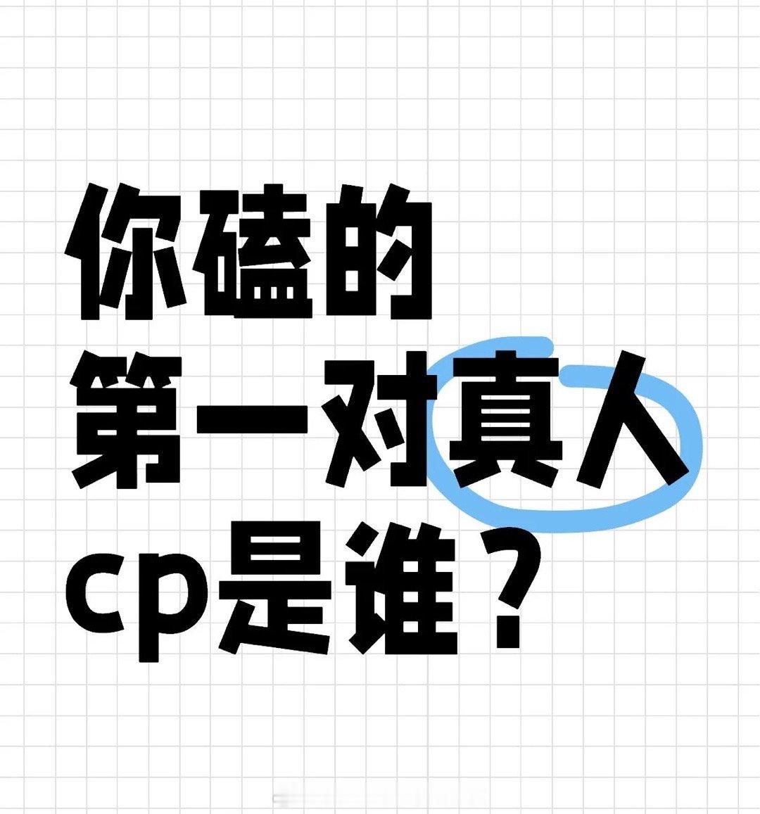 你磕的第一对真人cp是？ ​​​