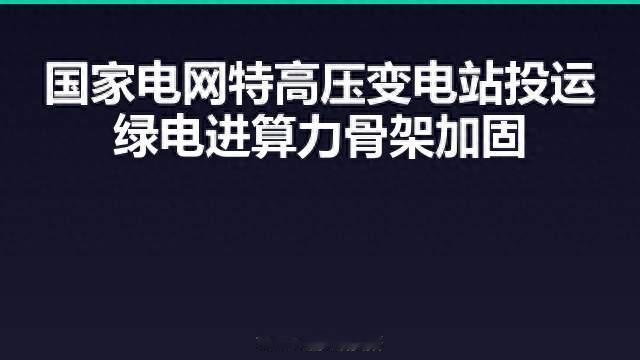 国家电网特高压变电站投运 绿电进算力骨架加固