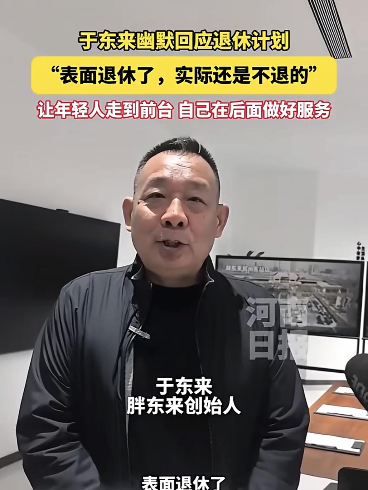 于东来：我表面上退休了，但实际上还是不退的。
记者采访的时候，于东来告诉大家自己