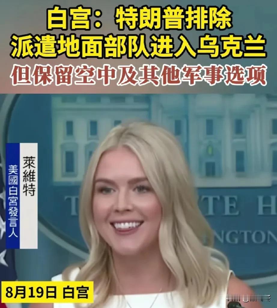 白宫：特朗普排除派遣地面部队进入乌克兰，
但保留空中及其他军事选项。

8月19
