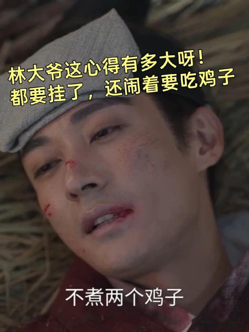 为何林大爷要挂了，还闹着吃鸡子，鸡子是啥？

真的是服了林大爷，要求真的多，伤成