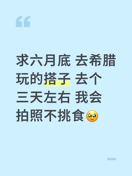 求六月底 去希腊玩的搭子 去个三天左右 我会拍照不挑食🥹 如果有欧洲...