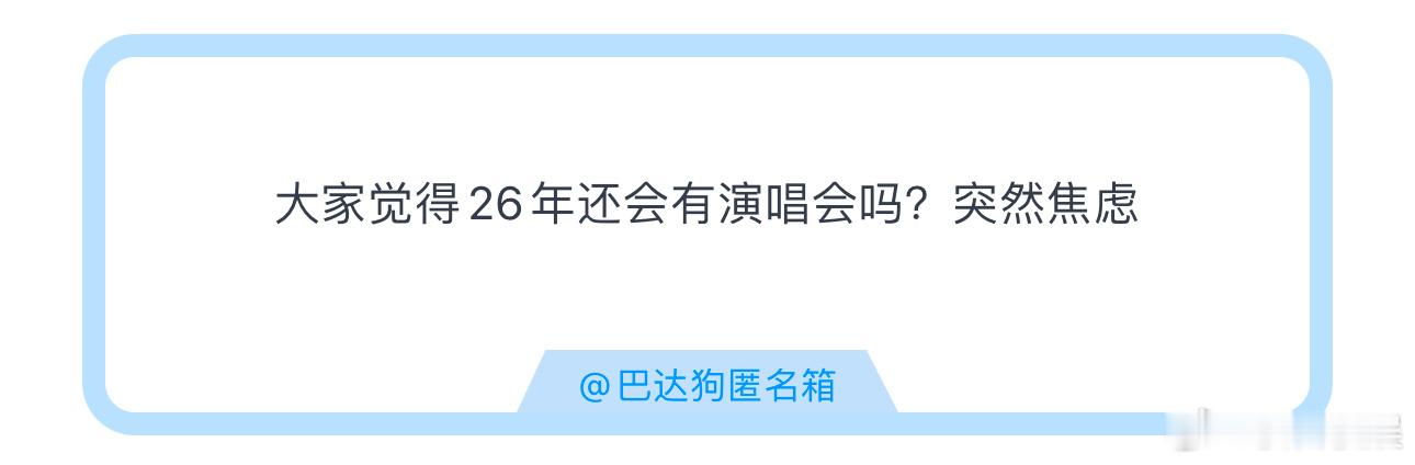投大家觉得26年还会有演唱会吗？突然焦虑 ​​​