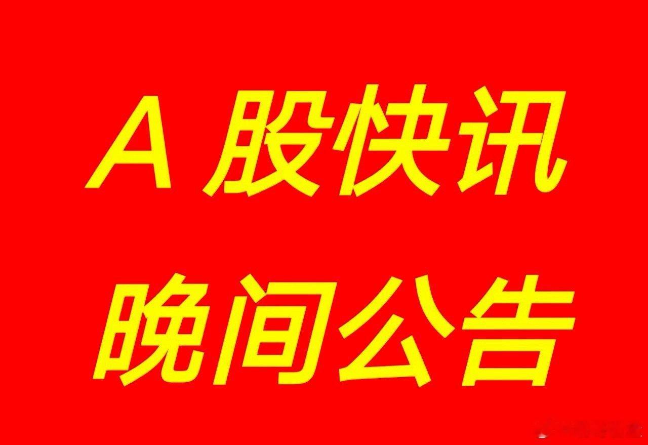 2月27日 | 晚间沪深两市上市公司重要事项公告发布速递，有以下资讯：*【观大事