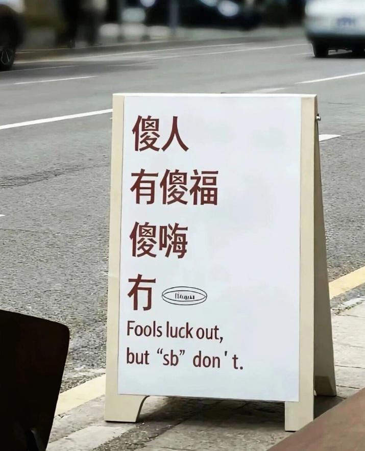 傻人，有傻福。
傻嗨，冇。
Fools luck out,
but “sb” d