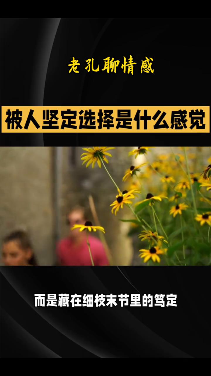 老孔聊情感。
被人坚定选择是什么感觉？被人坚定选择是一种落在心底的踏实，是漂泊许