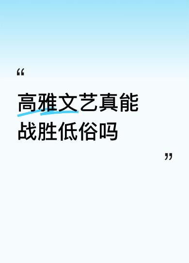 高雅文艺真能战胜低俗吗高雅不是装的，你才是[捂脸]