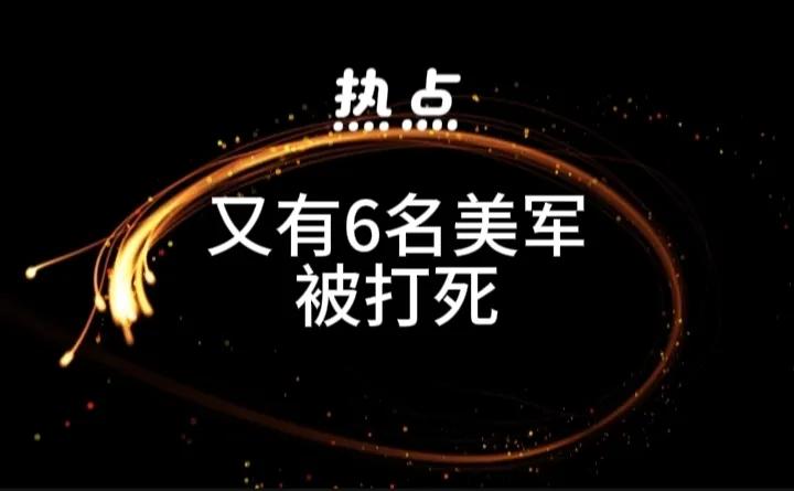 一位美国的消息人士称，又有6名美军人员被打死。
这么看来美军人员的损失越来越大。
