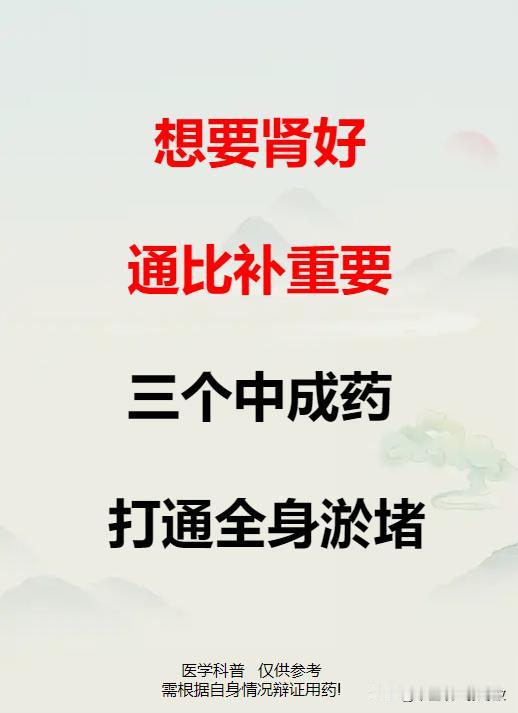 想要肾好，通比补重要，三个中成药，打通全身淤堵

1、打通淤血
2、化祛痰湿
3